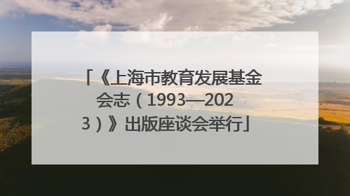 《上海市教育发展基金会志（1993—2023）》出版座谈会举行