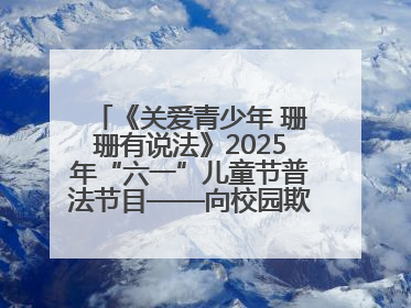 《关爱青少年 珊珊有说法》2025年“六一”儿童节普法节目——向校园欺凌说不！