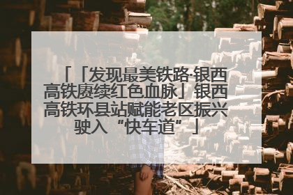 「发现最美铁路·银西高铁赓续红色血脉」银西高铁环县站赋能老区振兴驶入“快车道”