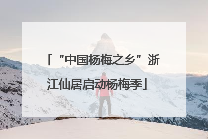 “中国杨梅之乡”浙江仙居启动杨梅季
