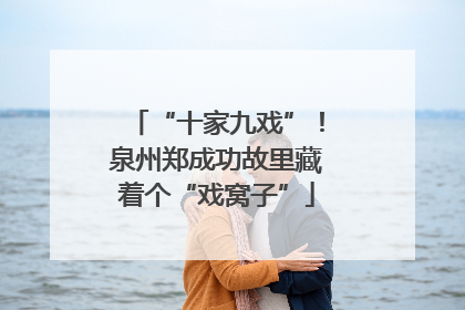 “十家九戏”！泉州郑成功故里藏着个“戏窝子”