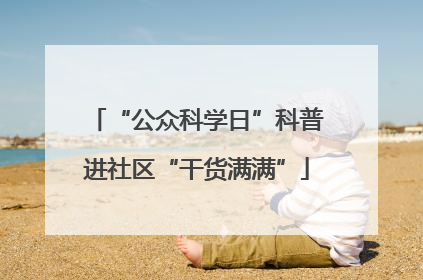 “公众科学日”科普进社区“干货满满”