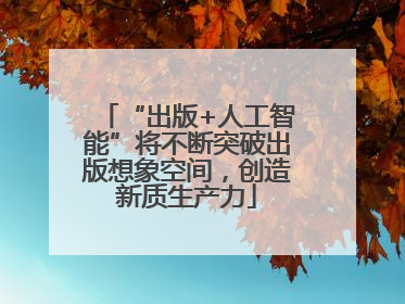 “出版+人工智能”将不断突破出版想象空间，创造新质生产力