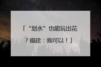 “划水”也能玩出花？福建：我可以！