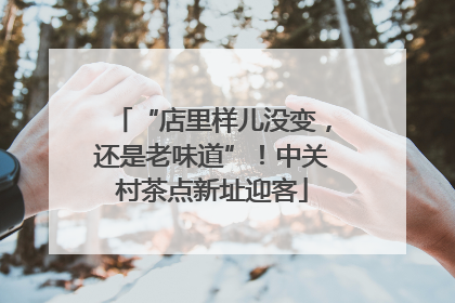 “店里样儿没变，还是老味道”！中关村茶点新址迎客