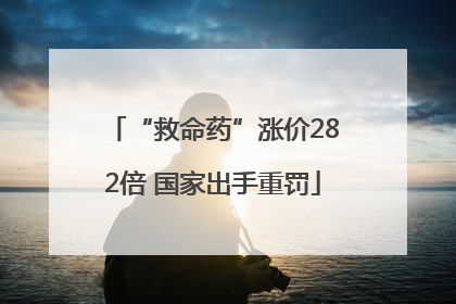 “救命药”涨价282倍 国家出手重罚