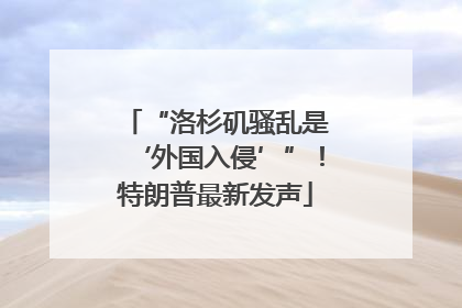 “洛杉矶骚乱是‘外国入侵’”！特朗普最新发声
