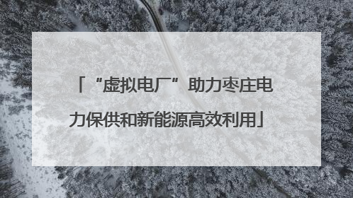 “虚拟电厂”助力枣庄电力保供和新能源高效利用