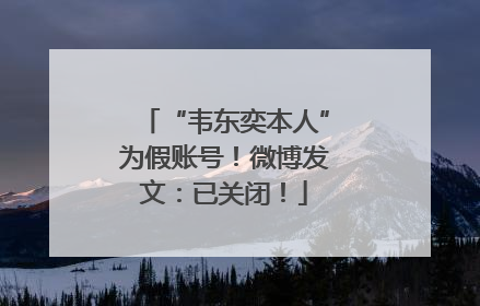 “韦东奕本人”为假账号！微博发文：已关闭！