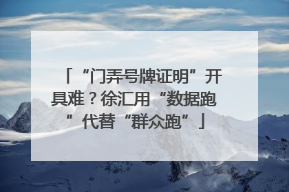 “门弄号牌证明”开具难？徐汇用“数据跑”代替“群众跑”