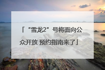 “雪龙2”号将面向公众开放 预约指南来了