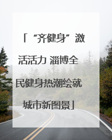 “齐健身”激活活力 淄博全民健身热潮绘就城市新图景