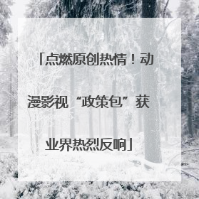 点燃原创热情！动漫影视“政策包”获业界热烈反响