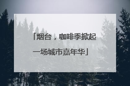 烟台，咖啡季掀起一场城市嘉年华