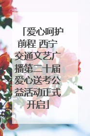 爱心呵护前程 西宁交通文艺广播第二十届爱心送考公益活动正式开启