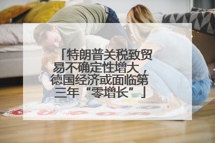 特朗普关税致贸易不确定性增大，德国经济或面临第三年“零增长”