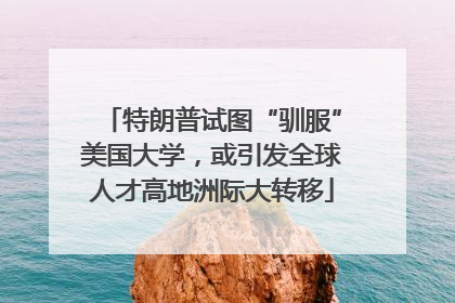特朗普试图“驯服”美国大学，或引发全球人才高地洲际大转移