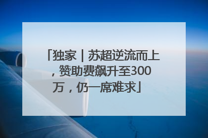 独家｜苏超逆流而上，赞助费飙升至300万，仍一席难求