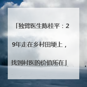 独臂医生陈桂平：29年走在乡村田埂上，找到村医的价值所在