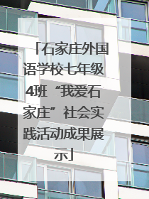 石家庄外国语学校七年级4班“我爱石家庄”社会实践活动成果展示