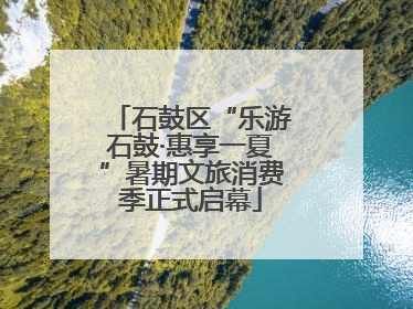 石鼓区“乐游石鼓·惠享一夏”暑期文旅消费季正式启幕