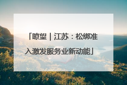瞭望｜江苏：松绑准入激发服务业新动能