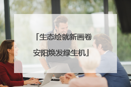 生态绘就新画卷 安阳焕发绿生机