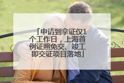 申请到拿证仅1个工作日，上海首例证照免交、竣工即交证项目落地