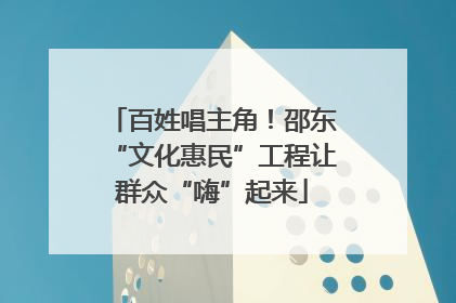 百姓唱主角！邵东“文化惠民”工程让群众“嗨”起来