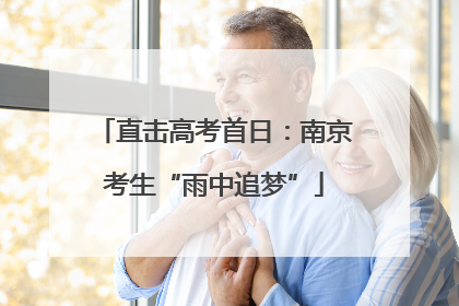 直击高考首日：南京考生“雨中追梦”