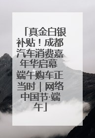 真金白银补贴！成都汽车消费嘉年华启幕 端午购车正当时｜网络中国节·端午