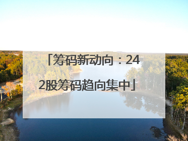 筹码新动向：242股筹码趋向集中