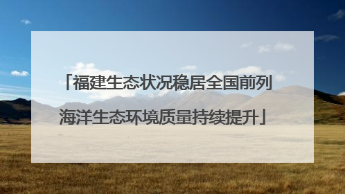福建生态状况稳居全国前列 海洋生态环境质量持续提升