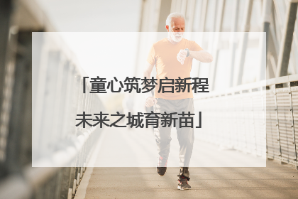 童心筑梦启新程 未来之城育新苗