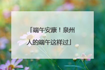 端午安康！泉州人的端午这样过