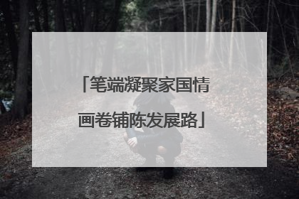 笔端凝聚家国情  画卷铺陈发展路