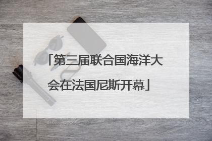 第三届联合国海洋大会在法国尼斯开幕