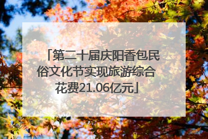 第二十届庆阳香包民俗文化节实现旅游综合花费21.06亿元