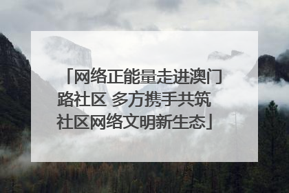 网络正能量走进澳门路社区 多方携手共筑社区网络文明新生态