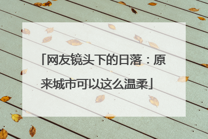 网友镜头下的日落：原来城市可以这么温柔