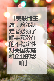 美联储主席：政策制定者必须了解美元潜在的不稳定性对美国家庭和企业的影响