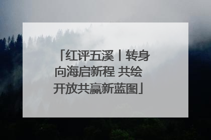 红评五溪丨转身向海启新程 共绘开放共赢新蓝图