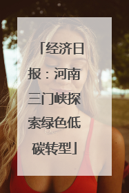 经济日报：河南三门峡探索绿色低碳转型