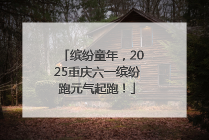 缤纷童年，2025重庆六一缤纷跑元气起跑！