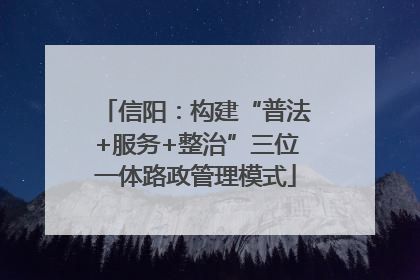 信阳：构建“普法+服务+整治”三位一体路政管理模式