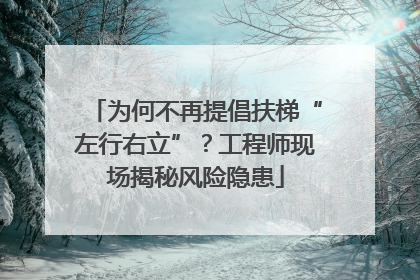 为何不再提倡扶梯“左行右立”？工程师现场揭秘风险隐患