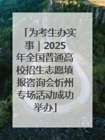 为考生办实事｜2025年全国普通高校招生志愿填报咨询会忻州专场活动成功举办