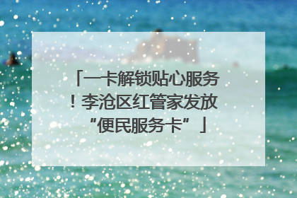 一卡解锁贴心服务！李沧区红管家发放“便民服务卡”