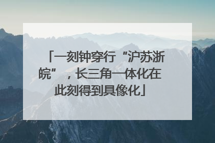一刻钟穿行“沪苏浙皖”，长三角一体化在此刻得到具像化