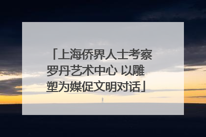 上海侨界人士考察罗丹艺术中心 以雕塑为媒促文明对话